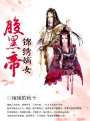 锦绣嫡女腹黑帝免费版